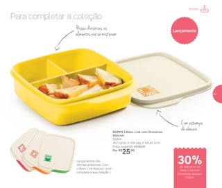 Lançamento
802915 | Basic Line com Divisórias
Abacaxi
550ml
16,7 comp. X 15,6 larg. X 4,8 alt. (cm)
Preço sugerido: R$36,00
Por: R$
25,00
Lançamento
Para completar a coleção
Com estampa
de abacaxi
Possui divisórias, os
alimentos não se misturam
Lançamentos dos
Vitrines anteriores. Com
o Basic Line Abacaxi, você
completa a sua coleção :)
Portátil
de desconto no
Basic Line com
Divisórias Abacaxi
550ml
30%
41
 