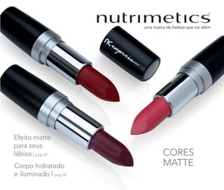 CORES
MATTE
Efeito matte
para seus
lábios | pág. 67
Corpo hidratado
e iluminado l pág. 81
 