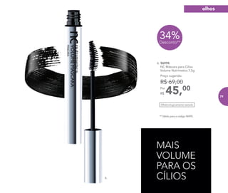 34%Desconto**
6.
MAIS
VOLUME
PARA OS
CÍLIOS
** Válido para o código 96995.
45,00Por
R$
Preço sugerido:
R$ 69,00
6. 96995
NC Máscara para Cílios
Volume Nutrimetics 7,5g
Oftalmologicamente testado
olhos
71
 
