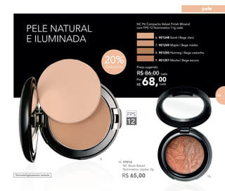 PELE NATURAL
E ILUMINADA
10.
10. 97016	
	 NC Blush Baked
Nutrimetics Júpiter 2g
R$ 65,00
	 NC Pó Compacto Velvet Finish Mineral
com FPS 12 Nutrimetics 11g cada
6. 901248 Sand | Bege claro
8. 901250 Nutmeg | Bege castanho
7. 901249 Maple | Bege médio
9. 901251 Mocha | Bege escuro
68,00Por
R$
Preço sugerido:
R$ 86,00 cada
cada
20%Desconto
FPS
12
9.
Dermatologicamente testado
73
pele
 