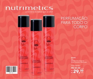 PERFUMAÇÃO
PARA TODO O
CORPO
301176
Vitrine032018
29,00Por
R$
Preço sugerido:
R$ 35,00 cada
cada
901278	
Rio
Desodorante Corporal
Spray Feminino 100ml cada
 
