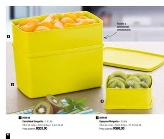 40
800639
Caixa Ideal Margarita - 1,4 Litro
23cm de comp. x 14cm de larg. x 6,5cm de alt.
Preço sugerido: R$53,00
1 800646
Espaçosa Margarita - 3 Litros
23cm de comp. x 14cm de larg. x 12,8cm de alt.
Preço sugerido: R$68,00
2
1
2
3
Resiste a
baixíssimas
temperaturas
 