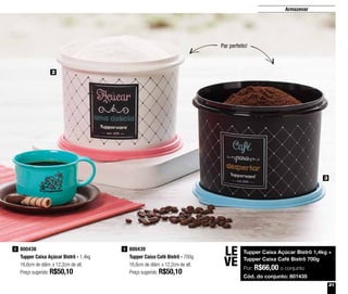 21
Armazenar
2
3
800439
Tupper Caixa Café Bistrô - 700g
16,6cm de diâm. x 12,2cm de alt.
Preço sugerido: R$50,10
3800438
Tupper Caixa Açúcar Bistrô - 1,4kg
16,6cm de diâm. x 12,2cm de alt.
Preço sugerido: R$50,10
2
Par perfeito!
Tupper Caixa Açúcar Bistrô 1,4kg +
Tupper Caixa Café Bistrô 700g
Por: R$66,00 o conjunto
Cód. do conjunto: 801435
LE
VE
 