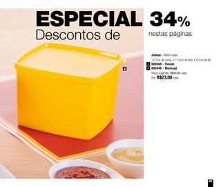 63
ESPECIAL 34%
Descontos de nestas páginas
2
Jeitoso - 900ml cada
12,7cm de comp. x 11,5cm de larg. x 9,1cm de alt.
800568 - Tomate
800446 - Maracujá
Preço sugerido: R$35,00 cada
Por: R$23,00 cada
1
2
 