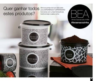 69
Quer ganhar todos
estes produtos?
Abra as portas da sua casa para
uma EXPERIÊNCIA TUPPERWARE!
Converse com um(a) Consultor(a)
Autônomo(a) e saiba como
#ferasnacozinha
4
3
2
5
 
