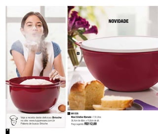 8
NOVIDADE
801335
Maxi Criativa Marsala - 7,8 Litros
36,4cm de diâm. x 15,6cm de alt.
Preço sugerido: R$112,00
1
1
Veja a receita deste delicioso Brioche
no site: www.tupperware.com.br
Palavra de busca: Brioche
 