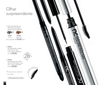 3. 96995
NC Máscara para Cílios
Volume Nutrimetics 7,5g
Preço sugerido: R$ 69,00 cada
Por: R$ 49,00 cada
2. 96996
NC Delineador Líquido
Nutrimetics 1,8g
Preço sugerido: R$ 45,00 cada
Por: R$ 34,00
Oftalmologicamente testado
Olhar
surpreendente
Aplicad
or ergonômico
1. NC Lápis Retrátil para
Olhos à Prova d’água
Nutrimetics 0,35g cada
Preço sugerido: R$ 39,00 cada
97006
Marrom
97005
Preto
Nutrimetics 0,35g cada
97005
Nutrimetics 0,35g cada
97006
Nutrimetics 0,35g cada
OFF
28%
ATÉ
surpreendente
1.
2.
3.3.3.3.1.
Proporciona volume
aos cílios
10
 