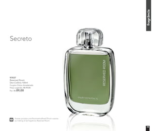 97037
Reserved Room
Deo-Colônia 100ml
Fougère Cítrico Amadeirado
Preço sugerido: R$ 99,00
Por: R$ 89,00
Secreto
Acesse youtube.com/NutrimeticsBrasilOﬁcial e assista
ao making of da fragrância Reserved Room.
fragrância
19
 