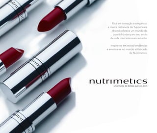 Rica em inovação e elegância,
a marca de beleza da Tupperware
Brands oferece um mundo de
possibilidades para seu estilo
de vida marcante e encantador.
Inspire-se em novas tendências
e envolva-se no mundo soﬁsticado
de Nutrimetics.
 