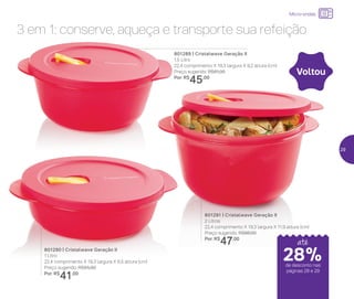 24%de desconto nas
páginas 1 e 2
até
Micro-ondas
3 em 1: conserve, aqueça e transporte sua refeição
801290 | Cristalwave Geração II
1 Litro
22,4 comprimento X 19,3 largura X 6,5 altura (cm)
Preço sugerido: R$55,00
Por: R$
41,00
801289 | Cristalwave Geração II
1,5 Litro
22,4 comprimento X 19,3 largura X 9,2 altura (cm)
Preço sugerido: R$61,00
Por: R$
45,00
801291 | Cristalwave Geração II
2 Litros
22,4 comprimento X 19,3 largura X 11,9 altura (cm)
Preço sugerido: R$66,00
Por: R$
47,00
Voltou
até
de desconto nas
páginas 28 e 29
28%
29
 