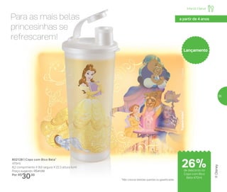 Infantil | Servir
Para as mais belas
princesinhas se
refrescarem!
®Disney
a partir de 4 anos
802128 | Copo com Bico Bela*
470ml
8,2 comprimento X 8,6 largura X 22.3 altura (cm)
Preço sugerido: R$41,00
Por: R$
30,00
Lançamento
*Não colocar bebidas quentes ou gaseificadas
de desconto no
Copo com Bico
Bela 470ml
26%
35
 
