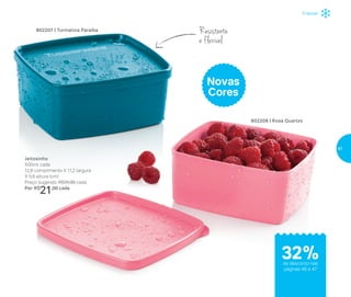 Freezer
Resistente
e flexível
802207 | Turmalina Paraíba
Jeitosinho
500ml cada
12,8 comprimento X 11,2 largura
X 5,6 altura (cm)
Preço sugerido: R$31,00 cada
Por: R$
21,00 cada
802208 | Rosa Quartzo
Novas
Cores
de desconto nas
páginas 46 e 47
32%
47
 