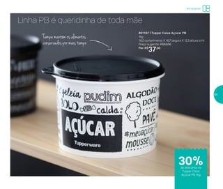Armazenar
Linha PB é queridinha de toda mãe
801167 | Tupper Caixa Açúcar PB
1kg
18,2 comprimento X 16,7 largura X 12,3 altura (cm)
Preço sugerido: R$53,00
Por: R$
37,00
Tampa mantém os alimentos
conservados por mais tempo
de desconto na
Tupper Caixa
Açúcar PB 1kg
30%
55
 