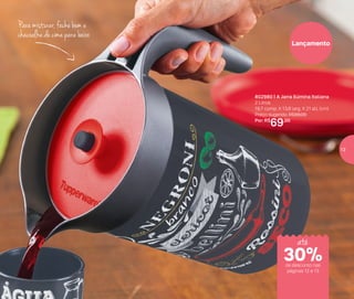 Para misturar, feche bem e
chacoalhe de cima para baixo
802980 | A Jarra Ilúmina Italiana
2 Litros
18,7 comp. X 13,8 larg. X 21 alt. (cm)
Preço sugerido: R$99,00
Por: R$
69,00
Lançamento
de desconto nas
páginas 12 e 13
até
30%
13
 