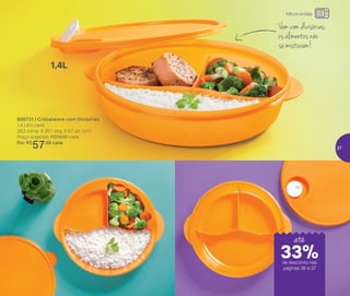 24%de desconto nas
páginas 1 e 2
até
800731 | Cristalwave com Divisórias
1,4 Litro cada
29,2 comp. X 26,1 larg. X 6,7 alt. (cm)
Preço sugerido: R$74,00 cada
Por: R$
57,00 cada
Vem com divisórias:
os alimentos não
se misturam!
1,4L
até
de desconto nas
páginas 36 e 37
Micro-ondas
33%
37
 