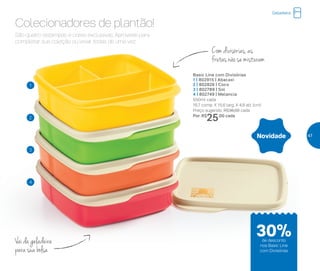 São quatro estampas e cores exclusivas. Aproveite para
completar sua coleção ou levar todas de uma vez.
Colecionadores de plantão!
Com divisórias, as
frutas não se misturam
Vai da geladeira
para sua bolsa
Basic Line com Divisórias
1 | 802915 | Abacaxi
2 | 802826 | Coco
3 | 802789 | Sol
4 | 802749 | Melancia
550ml cada
16,7 comp. X 15,6 larg. X 4,8 alt. (cm)
Preço sugerido: R$36,00 cada
Por: R$
25,00 cada
4
3
2
1
Novidade
Geladeira
de desconto
nos Basic Line
com Divisórias
30%
47
 