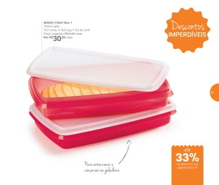 800051 | Refri Box 1
750ml cada
24,1 comp. X 14,3 larg. X 4,2 alt. (cm)
Preço sugerido: R$41,00 cada
Por: R$
30,00 cada
Para armazenar e
conservar na geladeira
Descontos
IMPERDÍVEIS
até
de desconto nas
páginas 60 e 61
33%
61
 