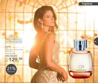 129,00Por
R$
Preço sugerido:
R$ 165,00
901007
OR
Deo-Colônia Feminina 100ml
Chypre ﬂoral
21%Desconto
PREÇO ESPECIAL
DE LANÇAMENTO
fragrância
69
 