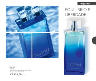 EQUILÍBRIO E
LIBERDADE
4.
4. 901030
Ocean
Deo-Colônia Masculina 100ml cada
Fougère Aromático Woody
R$ 131,00 cada
fragrância
71
 