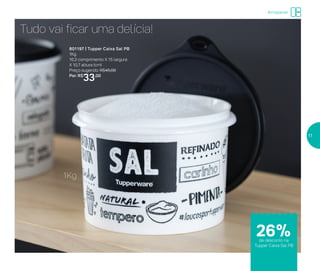 Armazenar
801197 | Tupper Caixa Sal PB
1Kg
16,3 comprimento X 15 largura
X 10,7 altura (cm)
Preço sugerido: R$45,00
Por: R$
33,00
Tudo vai ficar uma delícia!
1Kg
de desconto na
Tupper Caixa Sal PB
26%
17
 