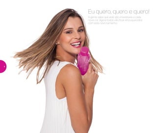 A gente sabe que elas são irresistíveis a cada
nova cor. Agora todos vão ficar enlouquecidos
com este novo tamanho.
Eu quero, quero e quero!
4
 