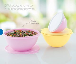 Difícil escolher uma só!
#LoucosPorTupperware
Fecha bem e
conserva mesmo
40
 