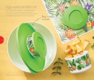 A Linha Ilúmina vai deixar você ainda mais
#LoucoPorTupperware, já que além da
estampa tendência de abacaxi, é muito prática
para servir e levar para onde você quiser.
Siga essa tendência!
Bases* e tampas
se encaixam
*A base da Tigela Ilúmina 4,3L não possui encaixe
44
 