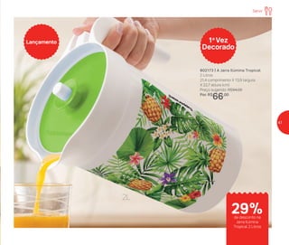 802173 | A Jarra Ilúmina Tropical
2 Litros
21,4 comprimento X 13,9 largura
X 22,7 altura (cm)
Preço sugerido: R$94,00
Por: R$
66,00
Lançamento 1a
Vez
Decorado
2L
Servir
de desconto na
Jarra Ilúmina
Tropical 2 Litros
29%
47
 