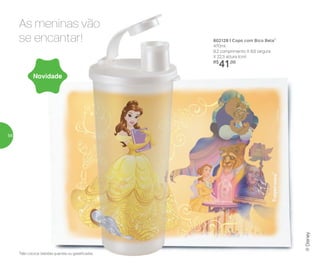 As meninas vão
se encantar! 802128 | Copo com Bico Bela*
470ml
8,2 comprimento X 8,6 largura
X 22,3 altura (cm)
R$
41,00
Novidade
*Não colocar bebidas quentes ou gaseificadas
®Disney
56
 