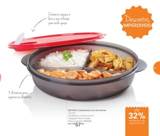 3 divisórias para
separar os alimentos
Conserve, aqueça e
leve a sua refeição
para onde quiser
801349 | Cristalwave com Divisórias
1,4 Litro
26 diâmetro X 6 altura (cm)
Categoria: Micro-ondas
Preço sugerido: R$74,00
Por: R$
57,00
Descontos
IMPERDÍVEIS
até
de desconto nas
páginas 60 e 61
32%
61
 