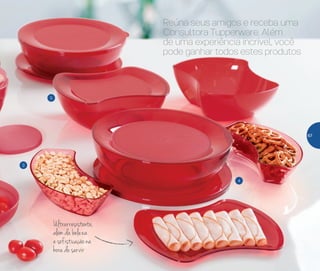 5
3
4
Reúna seus amigos e receba uma
Consultora Tupperware. Além
de uma experiência incrível, você
pode ganhar todos estes produtos
Ultrarresistente,
além da beleza
e sofisticação na
hora de servir
67
 