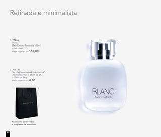 1. 97046
Blanc
Deo-Colônia Feminina 100ml
Frutal Floral
Preço sugerido: R$ 165,00
* não conta para vendas
e programas de incentivos
2. 300730
Sacola Presenteável Nutrimetics*
20cm de comp. x 28cm de alt.
x 10cm de larg.
Preço sugerido: R$ 4,00
Reﬁnada e minimalista
1.
2.
20
 