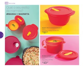 801852 | Caneca
Cristalwave Geração II
470ml
16,3 comp. X 12,2 larg.
X 7,9 alt. (cm)
R$
43,00
Qual o seu estilo
de marmita?
802261 | Mini Cristalwave Geração II
800ml
19,2 comp. X 16 larg. X 8,3 alt. (cm)
R$
51,00
#MANIADEMARMITA
Micro-ondas
22
 