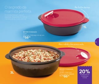 24%de desconto nas
páginas 1 e 2
até
801346 | Cristalwave
1 Litro
22,6 comp. X 20,6 larg. X 6,1 alt. (cm)
R$
56,00
800425 | Cristalwave
3 Litros
26 diâm. X 9 alt. (cm)
Preço sugerido: R$83,00
Por: R$
66,00
A comida feita em casa é
especial... Aquecida da melhor
maneira, ainda é uma delícia!
O segredo da
marmita perfeita
Aba facilita abertura
Abra a válvula e leve ao micro-ondas
3L
1L
20%de desconto no
Cristalwave
3 Litros
23
 