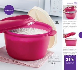 24%de desconto nas
páginas 1 e 2
até803060 | Micro Arroz
3 Litros
27,7 comp. X 22,4 larg.
X 15,5 alt. (cm)
Preço sugerido: R$119,00
Por: R$
82,00
Lançamento
A tampa e o inserto
compõem um sistema que
barra e coleta a espuma
gerada durante o cozimento,
evitando que transborde
A tampa possui duas alças
laterais que se encaixam
na base do produto: mais
segurança ao levar e retirar
o produto do micro-ondas
3L
até
de desconto nas
páginas 24 e 25
Micro-ondas
31%
25
 