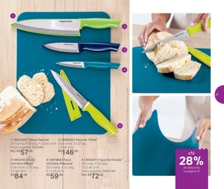 4 | 891968 | Faca Utilitária
Pequena*
20,2 comp. X 2,3 larg.
X 1,7 alt. (cm)
R$
59,00
4 | 891968 | Faca
Utilitária Pequena*
20,2 comp. X 2,3 larg.
X 1,7 alt. (cm)
R$
59,00
2 | 802240 | Faca do Chefe*
33,6 comp. X 5,2 larg.
X 2 alt. (cm)
R$
146,00
3 | 802242 | Faca
Utilitária Média*
23.9 comp. X 3,6 larg.
X 2 alt. (cm)
R$
84,00
5 | 802241 | Faca Serrilhada*
29 comp. X 3,6 larg.
X 2,2 alt. (cm)
Preço sugerido: R$101,00
Por: R$
72,00
2
3
4
5
1
*Atenção!Esteprodutocontémlâminasquepodemcortar.Manuseiecomcuidado
1 | 802243 | Tábua Flexível
37,7 comp. X 29 larg. X 0,3 alt. (cm)
Preço sugerido: R$79,00
Por: R$
57,00
até
de desconto
na página 27
28%
27
 