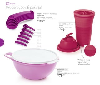 802250 | Colheres Medidoras
Geração II
Acompanha: 6 colheres
11 comp. X 4 larg. X 4 alt. (cm)
R$
33,00
Mistura em poucos
segundos, é só
fecharechacoalhar
0,5ml
1,25ml
2,5ml
5ml
7,5ml
15ml
802827 | Criativa
3 Litros
27,8 comp. X 23,9 larg. X 11,5 alt. (cm)
R$
76,00
802795 | Quick Shake
500ml
9 diâm. X 20 alt. (cm)
R$
46,00
Preparação? É para já!
Preparar
30
 