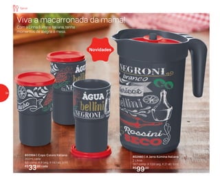 802980 | A Jarra Ilúmina Italiana
2 Litros
18,7 comp. X 13,8 larg. X 21 alt. (cm)
R$
99,00
802994 | Copo Colors Italiano
350ml cada
8,5 comp. X 8 larg. X 14,1 alt. (cm)
R$
33,00 cada
Novidades
Viva a macarronada da mama!
Com a Linha Ilúmina Italiana, tenha
momentos de alegria à mesa.
Servir
34
 