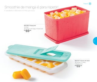 802757 | Forma de Gelo
30 comp. X 11 larg.
X 3,5 alt. (cm)
R$
55,00
802382 | Espaçosa
3 Litros
23 comp. X 14,1 larg. X 13 alt. (cm)
R$
89,00
Smoothie de manga é para repetir!
É saudável, é delicioso e é feito por você.
Freezer
41
 