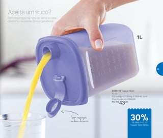 802574 | Tupper Slim
1 Litro
11,5 comp. X 11,5 larg. X 15,6 alt. (cm)
Preço sugerido: R$62,00
Por: R$
43,00
Aceita um suco?
Sem respingos na hora de servir e cabe
direitinho na lateral da sua geladeira!
Sem respingos
na hora de servir
1L
de desconto no
Tupper Slim 1 Litro
30%
45
 
