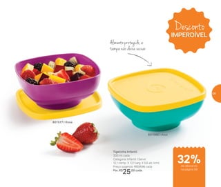 Tigelinha Infantil
300 ml cada
Categoria: Infantil | Servir
12,1 comp. X 12,1 larg. X 5,6 alt. (cm)
Preço sugerido: R$37,00 cada
Por: R$
25,00 cada
801577 | Rosa
801586 | Azul
Alimento protegido, a
tampa não deixa vazar
Desconto
IMPERDÍVEL
de desconto
na página 59
32%
59
 