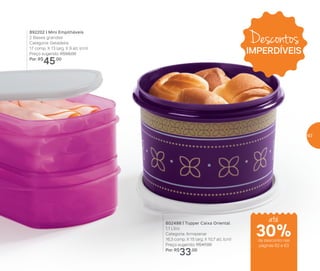892202 | Mini Empilháveis
2 Bases grandes
Categoria: Geladeira
17 comp. X 13 larg. X 9 alt. (cm)
Preço sugerido: R$58,00
Por: R$
45,00
802498 | Tupper Caixa Oriental
1,1 Litro
Categoria: Armazenar
16,3 comp. X 15 larg. X 10,7 alt. (cm)
Preço sugerido: R$47,00
Por: R$
33,00
Descontos
IMPERDÍVEIS
até
de desconto nas
páginas 62 e 63
30%
63
 