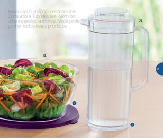 Reúna seus amigos e receba uma
Consultora Tupperware. Além de
uma experiência incrível, você pode
ganhar todos estes produtos
6
7
4L
2L
67
 