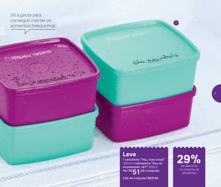 Leve
1 Jeitosinho “Vou, mas volto!”
500ml + 1 Jeitosinho “Sou só
emprestado, tá?!” 500ml
Por: R$
51,00 o conjunto
Cód. do conjunto | 803146
Só a gente para
conseguir manter os
alimentos fresquinhos
2
de desconto
no conjunto de
Jeitosinhos
29%
7
 