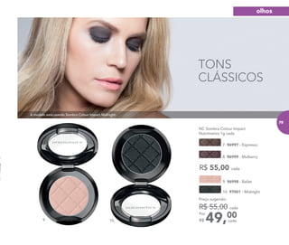 TONS
CLÁSSICOS
NC Sombra Colour Impact
Nutrimetics 1g cada
R$ 55,00 cada
7. 96997 - Espresso
8. 96999 - Mulberry
10. 97001 - Midnight
9. 96998 - Ballet
49,00Por
R$
Preço sugerido:
R$ 55,00 cada
cada9. 10.
A modelo está usando Sombra Colour Impact Midnight.
olhos
75
 