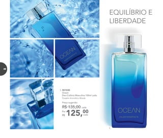 1. 901030	
	Ocean
Deo-Colônia Masculina 100ml cada
	 Fougère Aromático Woody
125,00Por
R$
Preço sugerido:
R$ 135,00 cada
cada
1.
EQUILÍBRIO E
LIBERDADE
88
 