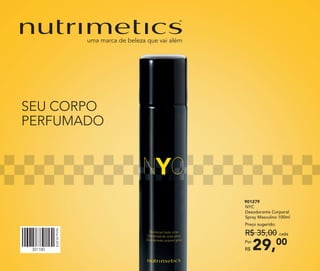 SEU CORPO
PERFUMADO
29,00Por
R$
Preço sugerido:
R$ 35,00 cada
901279	
	NYC
Desodorante Corporal
Spray Masculino 100ml
 