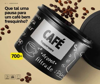 Que tal uma
pausa para
um café bem
fresquinho?
1 4 | A R M A Z E N A R
g
700
 
