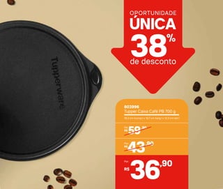 803996
Tupper Caixa Café PB 700 g
18,2 cm (comp.) x 16,7 cm (larg.) x 12,3 cm (alt.)
R$
59,90De:
R$
43,90Por:
,90
36R$
Por:
38%
de desconto
UNICA´
OPORTUNIDADE
 