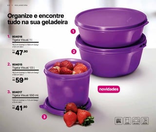 1
3
2
Organize e encontre
tudo na sua geladeira
3 2 | G E L A D E I R A
804015
Tigela Visual 1,5 l
19,3 cm (comp.) x 19,6 cm (larg.)
x 9,6 cm (alt.)
2.
59,90R$
Por:
804016
Tigela Visual 1 l
19,3 cm (comp.) x 19,6 cm (larg.)
x 6,5 cm (alt.)
1.
47,90R$
Por:
804017
Tigela Visual 550 ml
12,6 cm (comp.) x 11,5 cm (larg.)
x 9 cm (alt.)
3.
41,90R$
Por:
novidades	
 